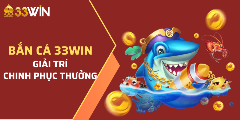 Vô vàn chủ đề bắn cá 33WIN đang chờ đón người chơi