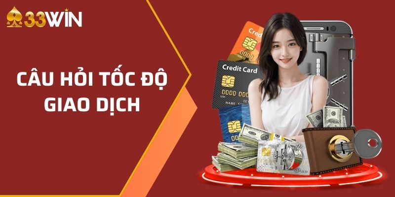 Câu hỏi tốc độ giao dịch tại nhà cái thường gặp