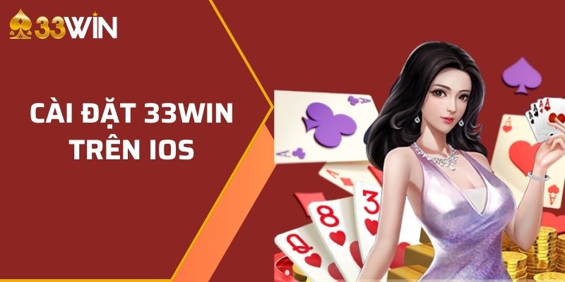 Hướng dẫn newbie cài đặt ứng dụng 33WIN trên thiết bị iOS