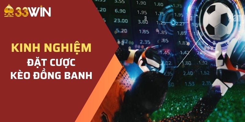 Bỏ túi bí kíp đặt cược kèo đồng banh từ chuyên gia 33WIN