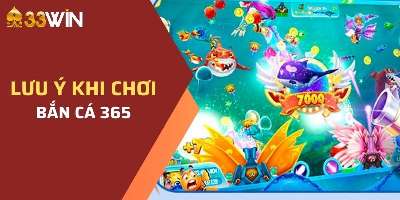 Một số các lưu ý khi chơi Bắn Cá 365 tại nhà cái 33WIN 