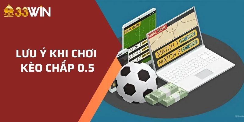 Lưu ý khi chơi kèo chấp 0.5