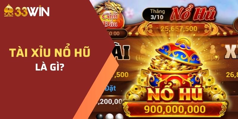 Tài xỉu nổ hũ 33WIN là gì?