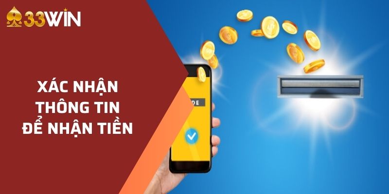 Xác nhận thông tin để đảm bảo thành công nhận tiền