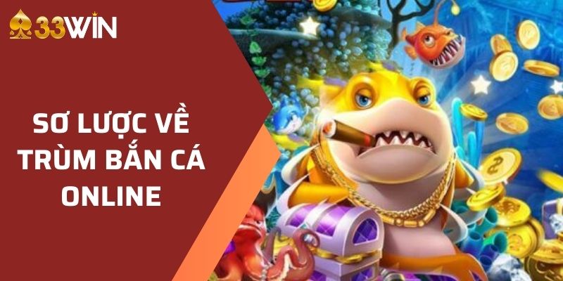 Thông tin sơ lược về trùm bắn cá online